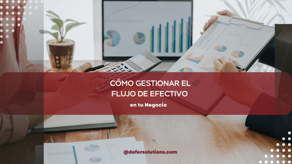 Cómo Gestionar el Flujo de Efectivo en tu Negocio