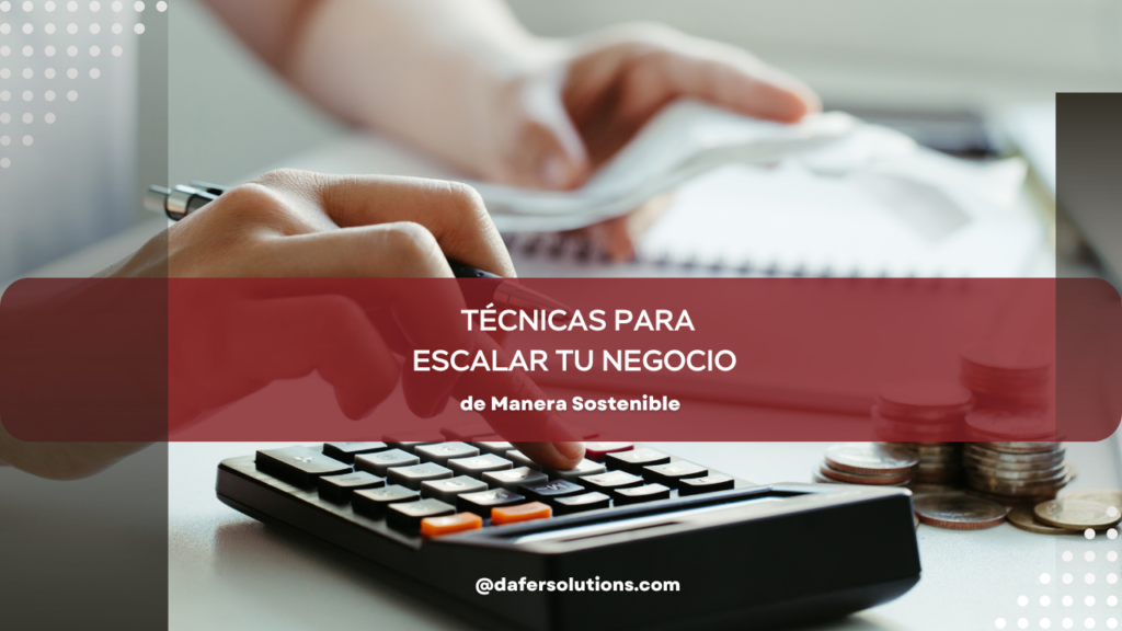Técnicas para Escalar tu Negocio de Manera Sostenible