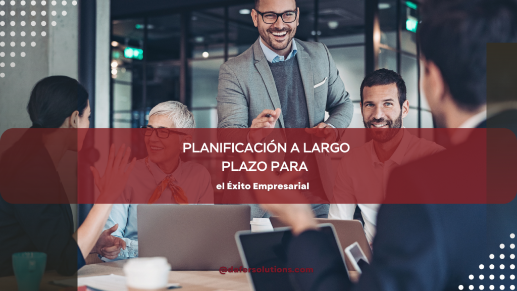 Planificación a Largo Plazo para el Éxito Empresarial