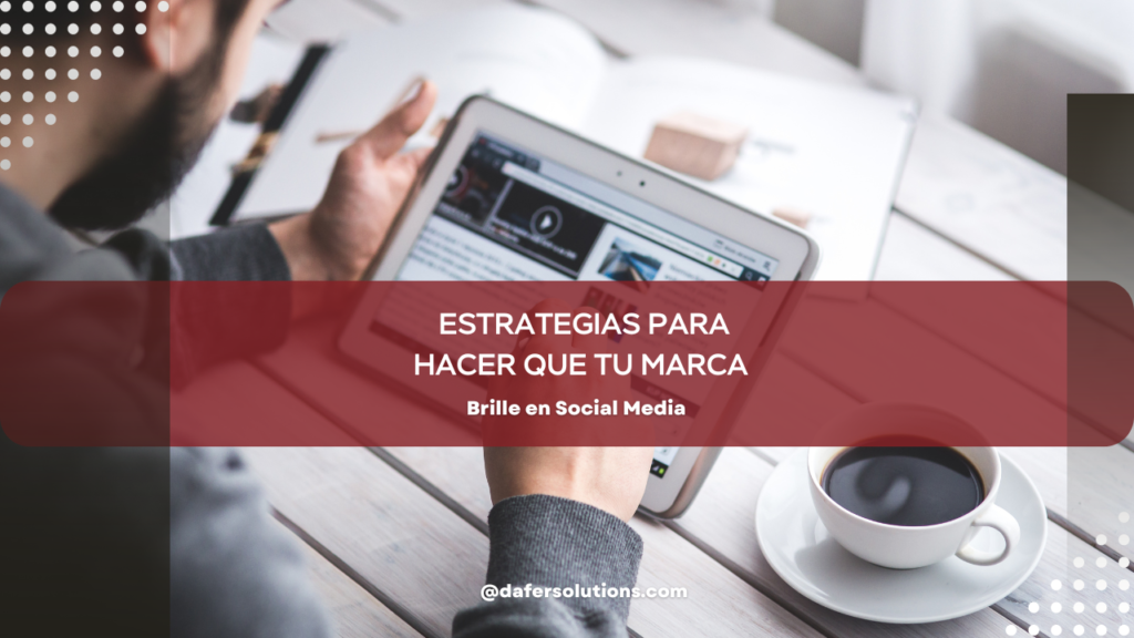 Estrategias para Hacer que tu Marca Brille en Social Media